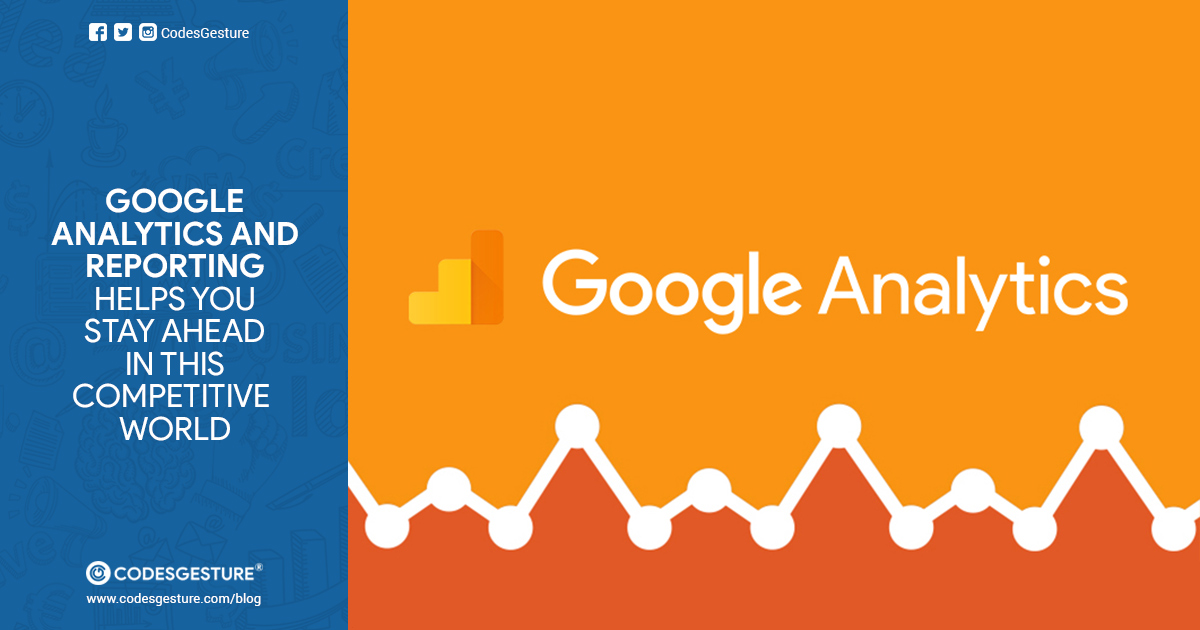 Google Analytics and Reporting Helps you stay ahead in this competitive world