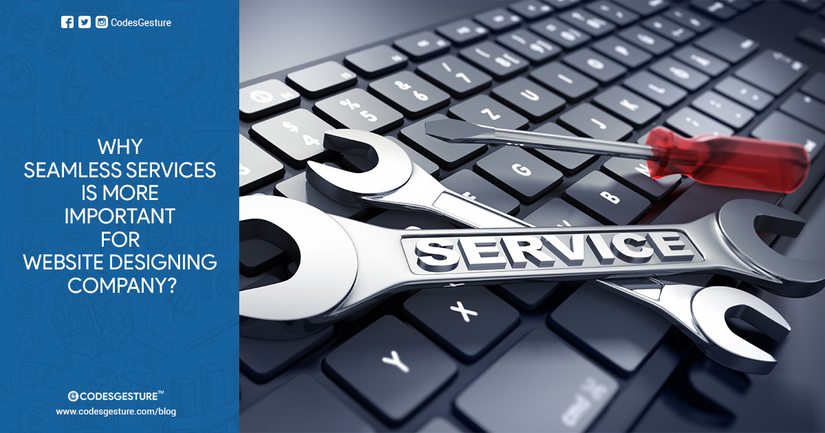 Why Seamless Services Is More Important For Website Designing Company?